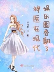 神医在现代娱乐圈秀翻了封面